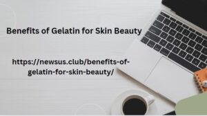 Benefits of Gelatin for Skin Beauty