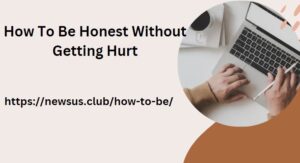 How To Be Honest Without Getting Hurt