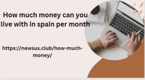 How much money can you live with in spain per month