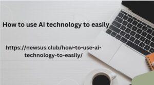 How to use AI technology to easily